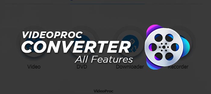 VideoProc Converter Full Software Features